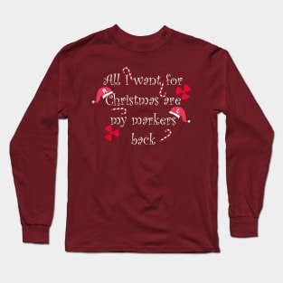 All I want for Chirstmas are my markers (white font) Long Sleeve T-Shirt